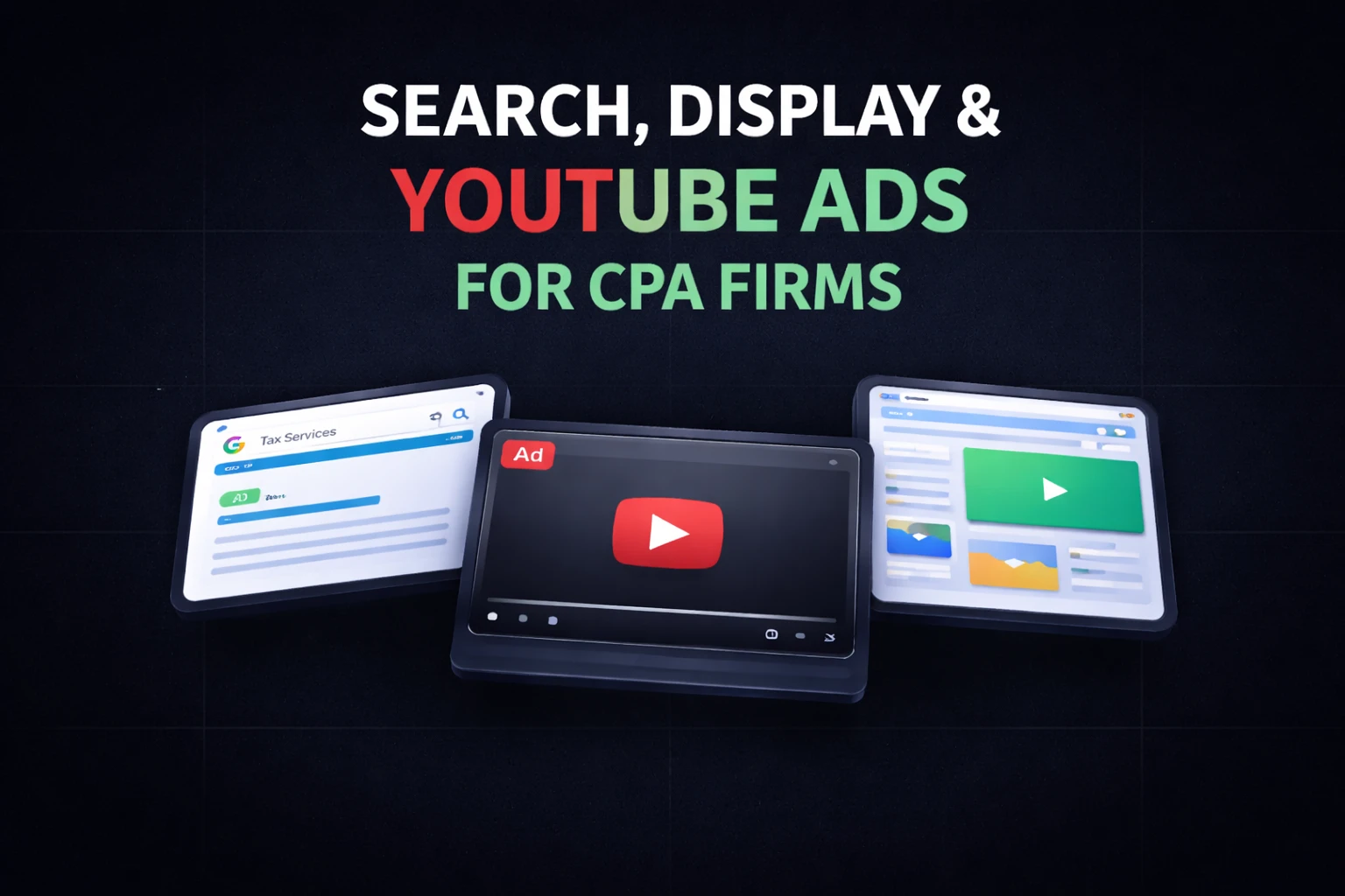 Search, Display, or YouTube Ads: What’s the Best Choice for CPA Firms?