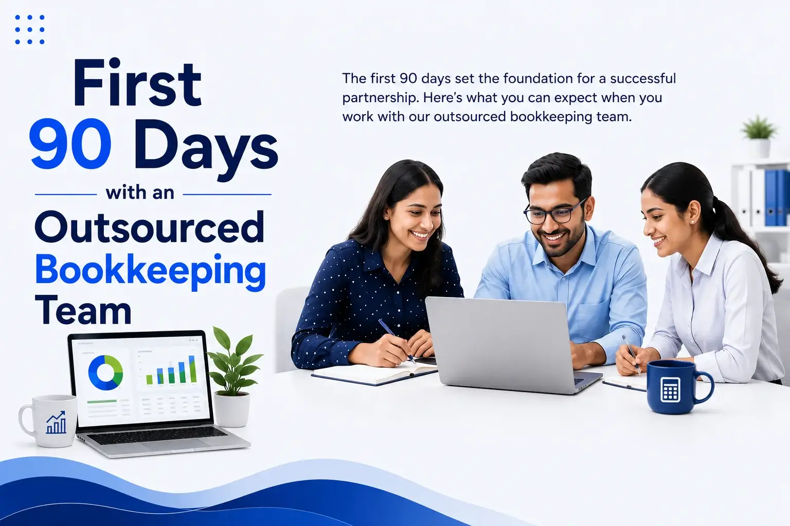 What Happens in the First 90 Days with an Outsourced Bookkeeping Team