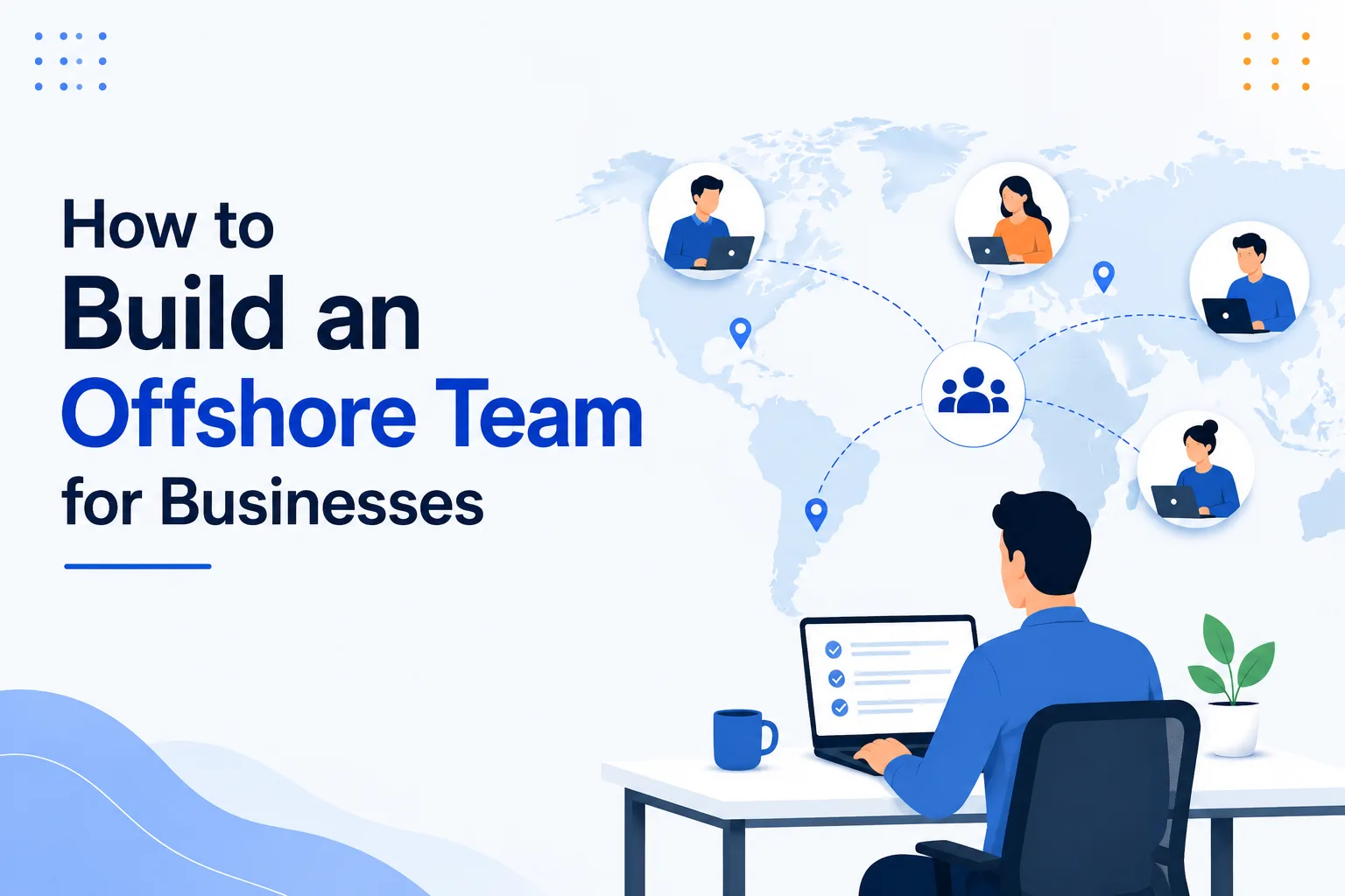 How to Build an Offshore Team: A Step-by-Step Guide for Businesses