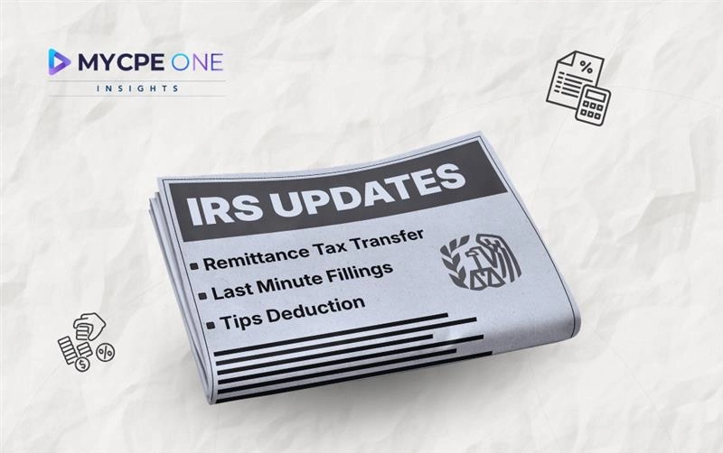 IRS Updates on Remittance Tax, Last-Minute Filings, and Tip Deductions