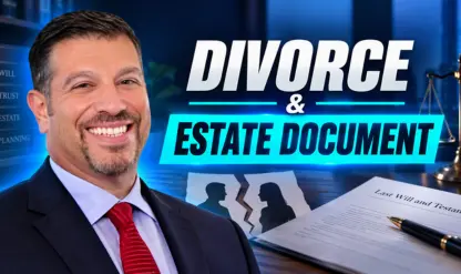 Testamentary Documents in Divorce: A Legal and Financial Guide