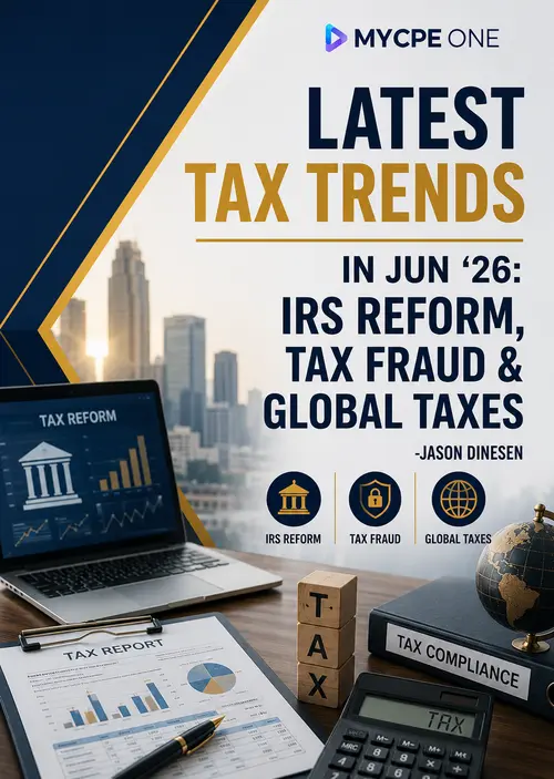 Latest Tax Trends in Jun ’26: IRS Reform, Tax Fraud & Global Taxes