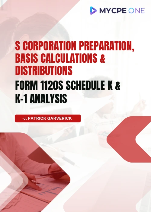 S Corporation Preparation, Basis Calculations & Distributions – Form 1120S Schedule K & K-1 Analysis