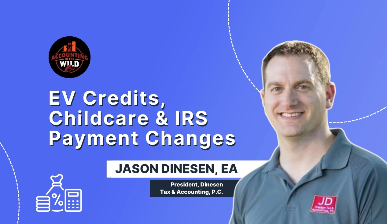 Accounting in the Wild: EV Credits, Childcare & IRS Payment Changes | EP09